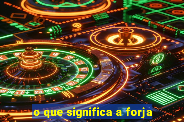 o que significa a forja